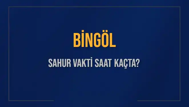 Bingöl Sahur Vakti 2025 İçin Ne Zaman? Güncel Bilgilere Dikkat!