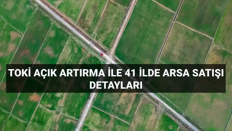 TOKİ’nin Dev Arsa Satışı: 41 İlde 306 Arsa İle Fırsatlar Sizi Bekliyor