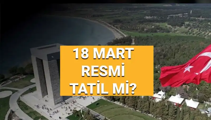 18 Mart Çanakkale Zaferi Resmi Tatil Mi? Detaylar Açıklandı!