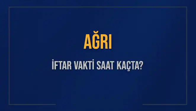 Ağrı'da İftar Saati Nedir? 2025 Akşam Ezanı İçin Geri Sayım Başladı!