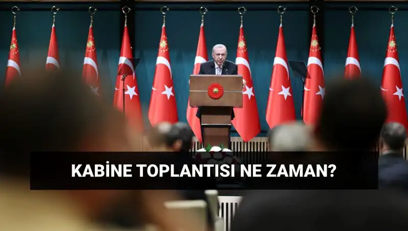 Bugün Kabine Toplantısı Var mı? Saat ve Tarih Açıklandı