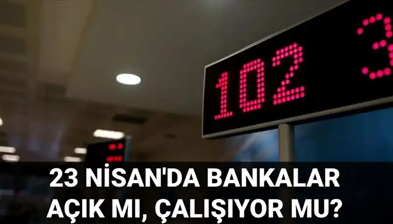 Bugün Bankalar Açık mı? 23 Nisan'da Banka Çalışma Saatleri
