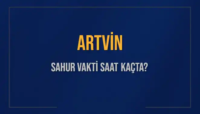 Artvin'de Sahur İle İlgili Tüm Bilgiler Burada!