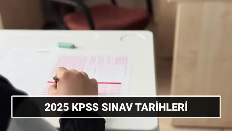 2025 KPSS Sınav Tarihleri Açıklandı: Genel Kültür ve Yetenek Detayları