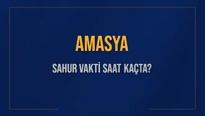 Amasya'da Sahur Vakti 2025: İmsak Saatini Kaçırmayın!
