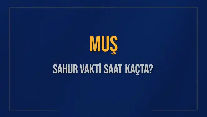 Muş’ta Sahur Vakti Ne Zaman? 11 Mart 2025 İçin Detaylar!