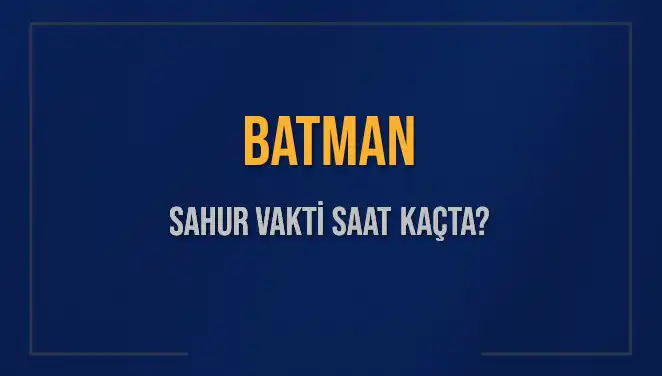 Batman'da Sahur Vakti Ne Zaman Başlıyor ve Bitiyor?