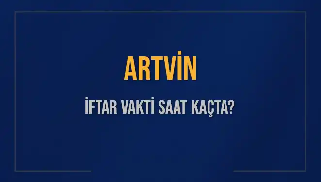 Artvin İftar Vakti: Bugün Akşam Ezanı Saat Kaçta?